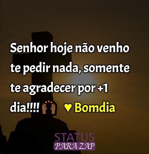 "Deus, hoje não venho te pedir nada, apenas agradecer. Afinal, o senhor