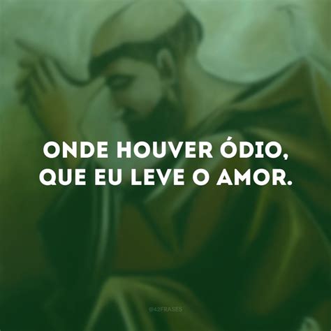 Onde houver ódio que eu leve o amor. São Francico de Assis leaqui