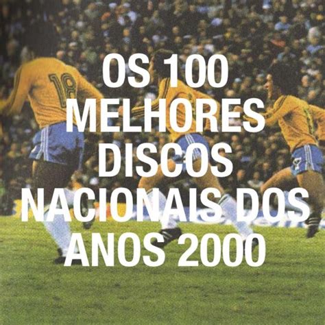 Os 100 Melhores Discos Nacionais Dos Anos 2000 [8071] Música Instantânea